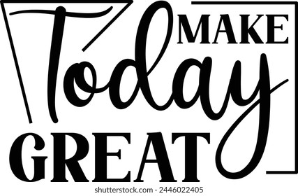 Make Today Great T shirt Design Lover