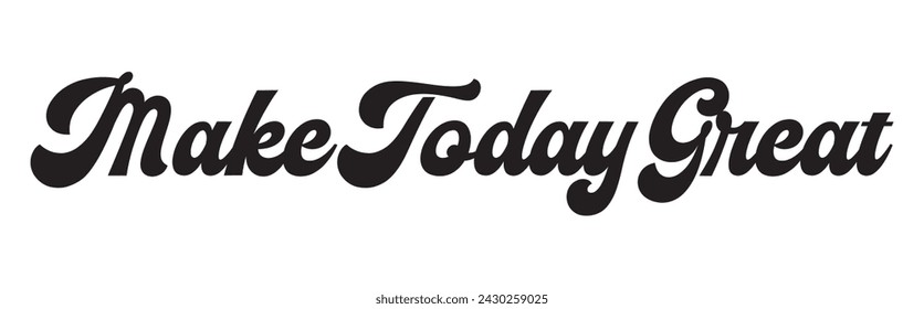 make today great text on white background.