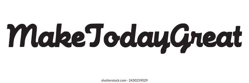 make today great text on white background.