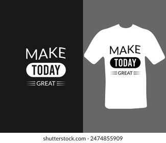 Make today great t-shirt for my new work. Text Design.