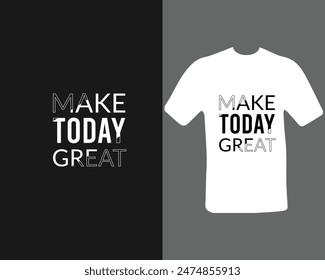 Make today great t-shirt for my new work. Text Design.