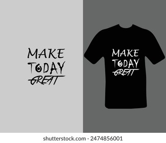 Make today great t-shirt for my new work. Text Design.