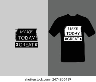 Make today great t-shirt for my new work. Text Design.
