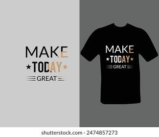 Make today great t-shirt for my new work. Text Design.