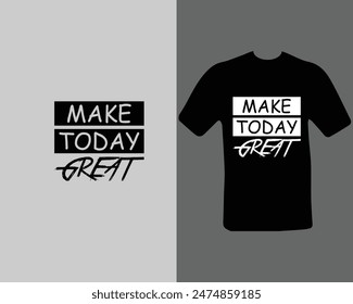 Make today great t-shirt for my new work. Text Design.