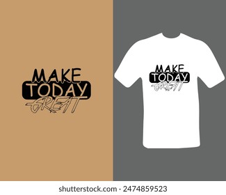 Make today great t-shirt for my new work. Text Design.