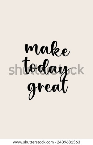 Make today great. Typography quotes for t-shirt and poster print vector illustration.