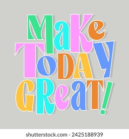 Make today great typography slogan. Vector illustration design for fashion graphics, t shirt prints, posters.