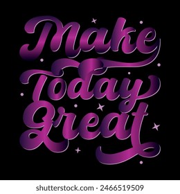 make today great  typography t shirt design, motivational typography t shirt design, inspirational quotes t-shirt design