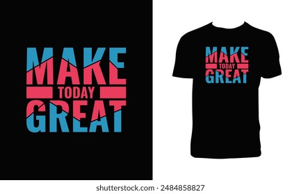 Make Today Great Typography T Shirt Design.