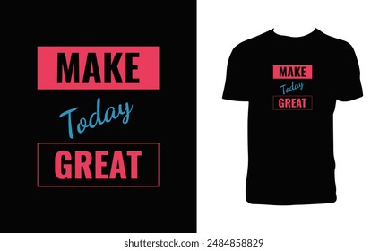 Make Today Great Typography T Shirt Design.