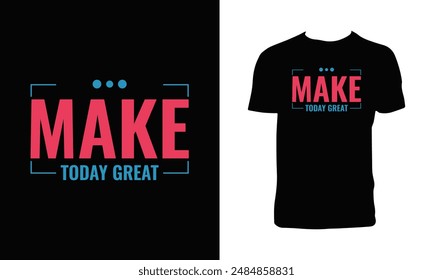 Make Today Great Typography T Shirt Design.