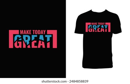 Make Today Great Typography T Shirt Design.