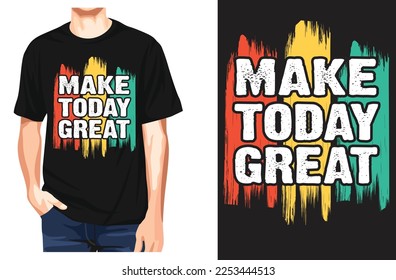 Make today great , typography t-shirt design and vector-template