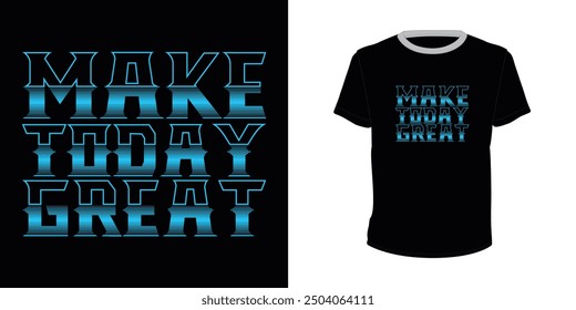 Make Today Great, Typography vector design for t-shirt print