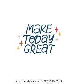 Make today great vector lettering quote. Positive saying isolated on white. Motivational hand drawn phrase illustration for poster, card, overlay, t shirt print.