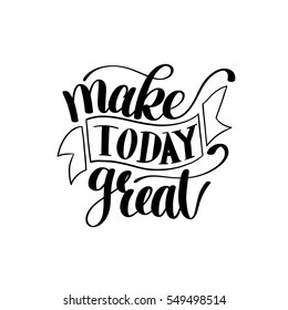 Make Today Great Vector Text Phrase Image, Inspirational Quote, Hand Drawn Writing - Nice Expression to Print on a T-Shirt, Paper or a Mug. Customisable to any colour.