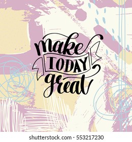 Make Today Great Vector Text Phrase Image, Inspirational Quote, Hand Drawn Writing - Nice Expression to Print on a T-Shirt, Paper or a Mug. Customisable to any colour