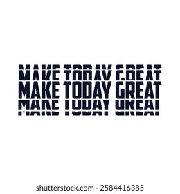 make today great,slogan typography graphic for print,t shirt design,vector illustration