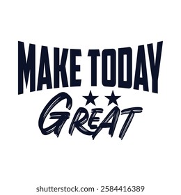 make today great,slogan typography graphic for print,t shirt design,vector illustration