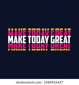 make today great,slogan typography graphic for print,t shirt design,vector illustration