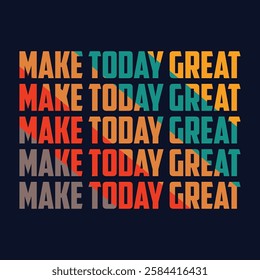 make today great,slogan typography graphic for print,t shirt design,vector illustration