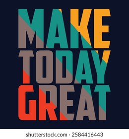 make today great,slogan typography graphic for print,t shirt design,vector illustration