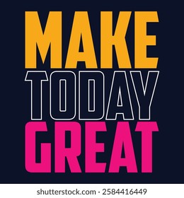 make today great,slogan typography graphic for print,t shirt design,vector illustration