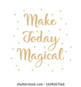 Make today magical - handdrawn lettering isolated. Vector illustration.