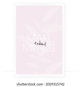 Make today a miracle, vector. Motivational inspirational positive quote, affirmation. Beautiful gentle pink poster design. Wording design, lettering. Wall art, artwork