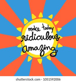 Make today ridiculous amazing word lettering vector illustration