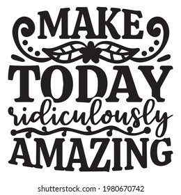 make today ridiculously amazing background inspirational positive quotes, motivational, typography, lettering design