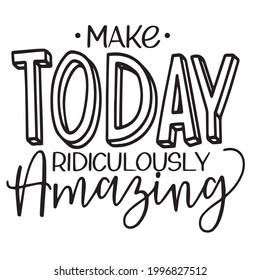 make today ridiculously amazing background inspirational positive quotes, motivational, typography, lettering design