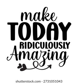 Make Today Ridiculously Amazing Design vector file