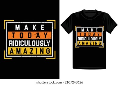 Make Today Ridiculously Amazing T-Shirt Design - Motivational 