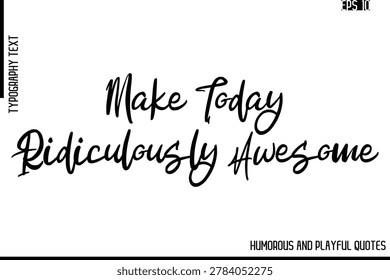 Make Today Ridiculously Awesome    -Funny and Quirky Quote Vector – Playful Cursive Text Typography Art
