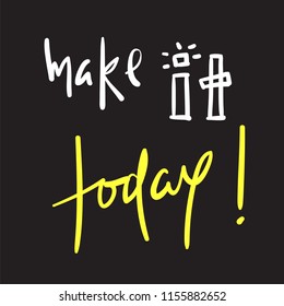 Make it today - simple inspire and motivational quote. Hand drawn beautiful lettering. Print for inspirational poster, t-shirt, bag, cups, card, flyer, sticker, badge. Cute and funny vector