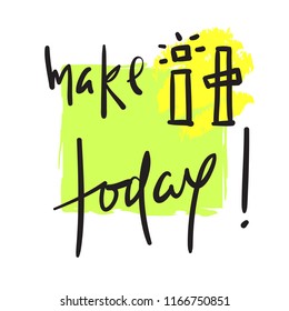 Make it today - simple inspire and motivational quote. Hand drawn beautiful lettering. Print for inspirational poster, t-shirt, bag, cups, card, flyer, sticker, badge. Cute and funny vector
