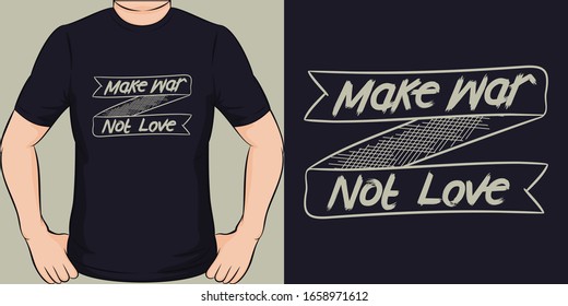 Make War Not Love. Unique and Trendy T-Shirt Design.