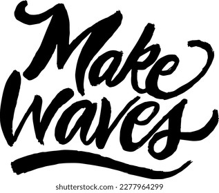 Make Waves Handlettering Quote. Inspirational slogan good for greeting cards, flyer, social media, web, tshirt design, posters, ads, instagram, etc. Vector Illustration. 