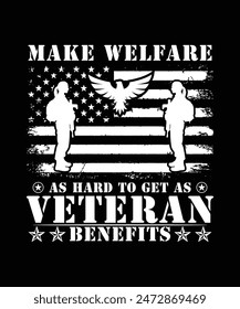 
MAKE WELFARE AS HARD TO GET AS VETERAN BENEFITS TSHIRT DESIGN