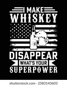 I MAKE WHISKEY DISAPPEAR WHATS YOUR SUPERPOWER TSHIRT DESIGN