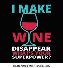 I Make Wine Disappear What Is Your Superpower T Shirt Design And Vector Illustration. 