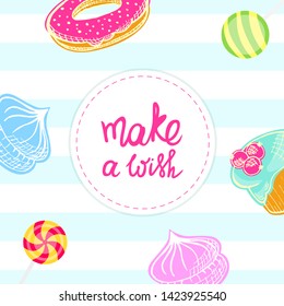 Make a wish greeting card with sweets. Muffin, cupcake, donut, marshmallow, pie, lollipop, cake, candy, bakery, pastry. Happy birthday! Stock vector illustration with handwritten lettering.