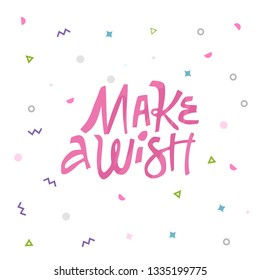 Make a wish hand drawn vector pink lettering. Stylized phrase on memphis background. Birthday quote isolated clipart. Flat design typography. Inspirational poster, banner, greeting card element