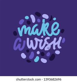 Make a wish hand drawn vector lettering. Positive slogan. Hand lettered quote. Poster, banner, greeting card design element