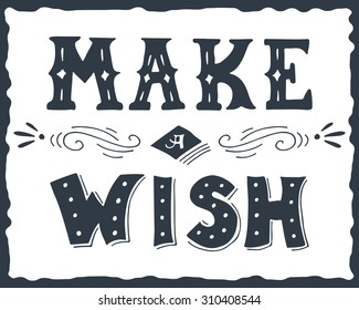 Make a wish. Hand drawn vintage print with hand lettering. This illustration can be used as a print or poster.