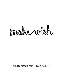 Make wish, inspirational text, continuous line drawing, hand lettering small tattoo, print for clothes, t-shirt, emblem or logo design, one single line on a white background. Isolated vector.