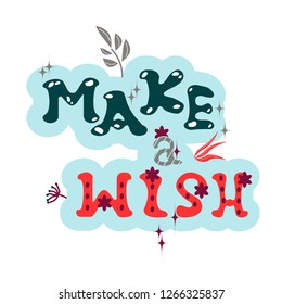 Make a wish. Lettering of phrase is hand-drawn in fashionable color palette. Vector drawing for textiles, poster, cards, t-shirts, souvenirs, Valentine's Day, birthday.