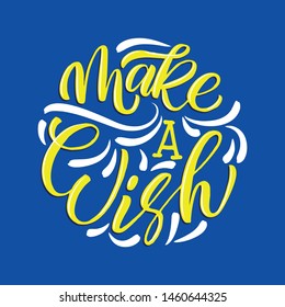 Make a wish. Motivational saying, inspirational quote. Hand drawn lettering for card, poster, textile, t-shirt, party designs.
